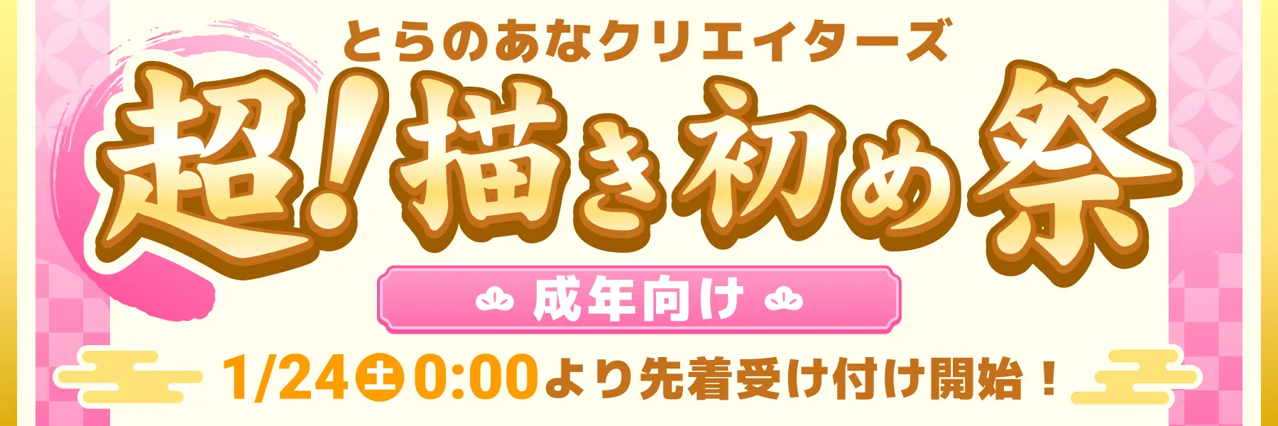 とらのあなクリエイターズ超!描き初め祭【男性向け】1/24(土) 0:00より先着受け付け開始!
