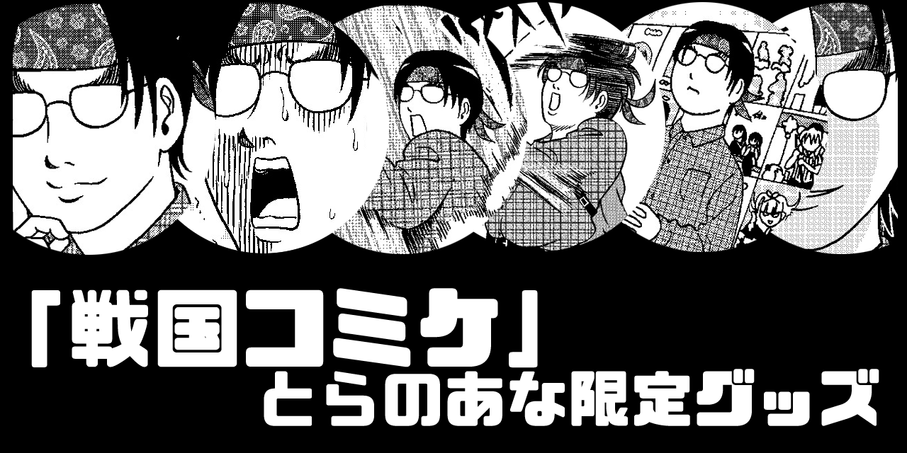 話題沸騰！横山了一先生の描くかつてない冒険譚！”コミケ”の達人である今野武士が戦国時代にタイムスリップしてしまう「戦国コミケ」にとらのあな限定グッズが登場！！  - とらのあな総合インフォメーション