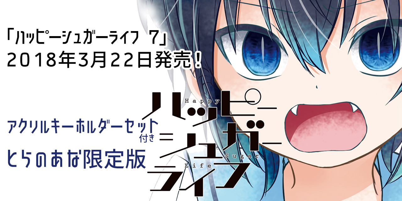 大人気の戦慄の純愛サイコホラー ハッピーシュガーライフ 最新コミックス7巻が18年3月22日に発売 とらのあなでは発売を記念してアクリルキーホルダー付きとらのあな限定版を発売いたします とらのあな総合インフォメーション