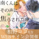 「南くんはその声に焦らされたい 2」発売記念、相野ココ先生WEBサイン会開催！
