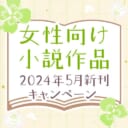 女性向け小説作品2024年5月新刊キャンペーン