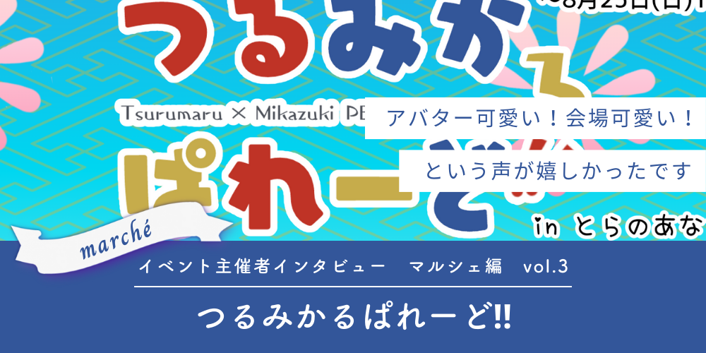 「つるみかるぱれーど‼」イベント主催者インタビュー-マルシェ編vol.3-