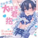 めがね先生『大大大大大好きな君に抱かれたいから。』4月24日発売！12P小冊子付きとらのあなセットも♡