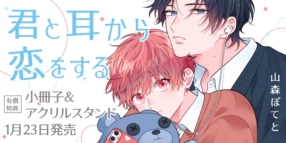 山森ぽてと先生新刊『君と耳から恋をする』が1月23日発売！小冊子&アクスタ付きとらのあな限定版も♥