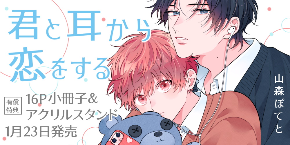 山森ぽてと先生新刊『君と耳から恋をする』が1月23日発売！16P小冊子&アクスタ付きとらのあな限定版も♥