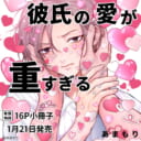 あまもり先生新刊『彼氏の愛が重すぎる』が1月21日発売！とらのあなでは16P小冊子付き限定版も決定♥