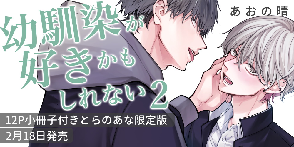 あおの晴先生新刊『幼馴染が好きかもしれない 2』描き下ろし12P小冊子付きとらのあな限定版発売！