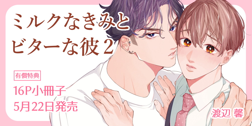 渡辺 馨先生『ミルクなきみとビターな彼』第2巻が5月22日発売！16P小冊子付きとらのあな限定版も♡