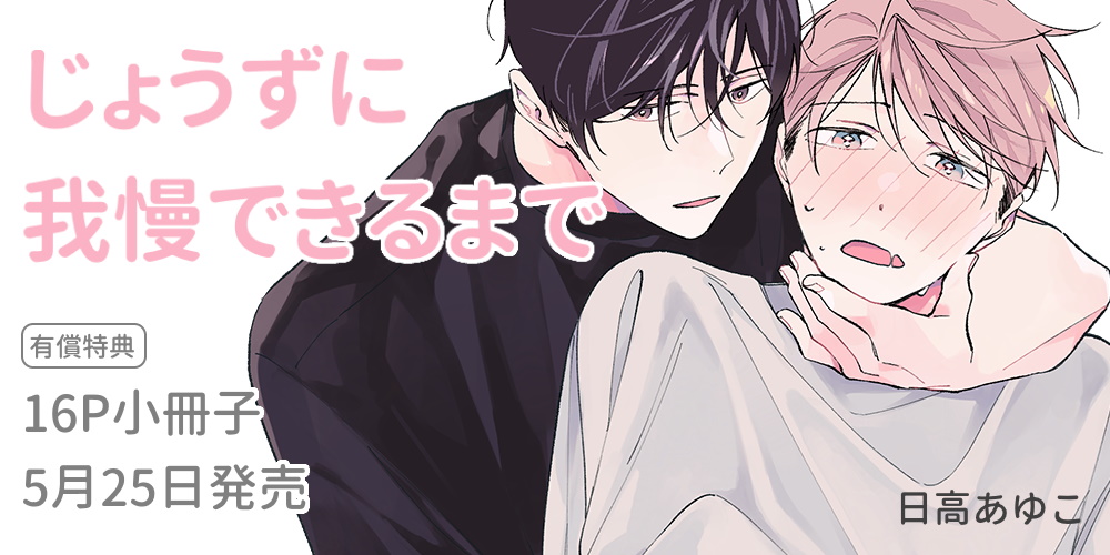 日高あゆこ先生『じょうずに我慢できるまで』が5月25日発売！16P小冊子付きとらのあな限定版も♡