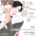 あらた六花先生『鬼上司・獄寺さんは暴かれたい。 6』が6月19日発売！ミニ両面アクリルスタンド付きとらのあな限定版も♥